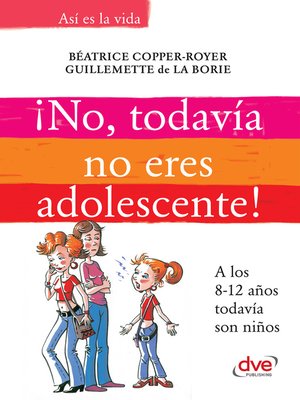 cover image of ¡No, todavía no eres adolescente!. a los 8-12 años todavía son niños